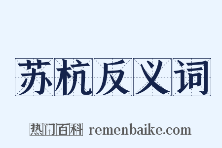 苏杭反义词是什么意思的图片